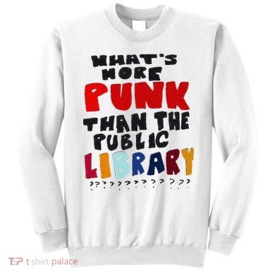 Whats More Punk Than The Public Library Sweatshirt