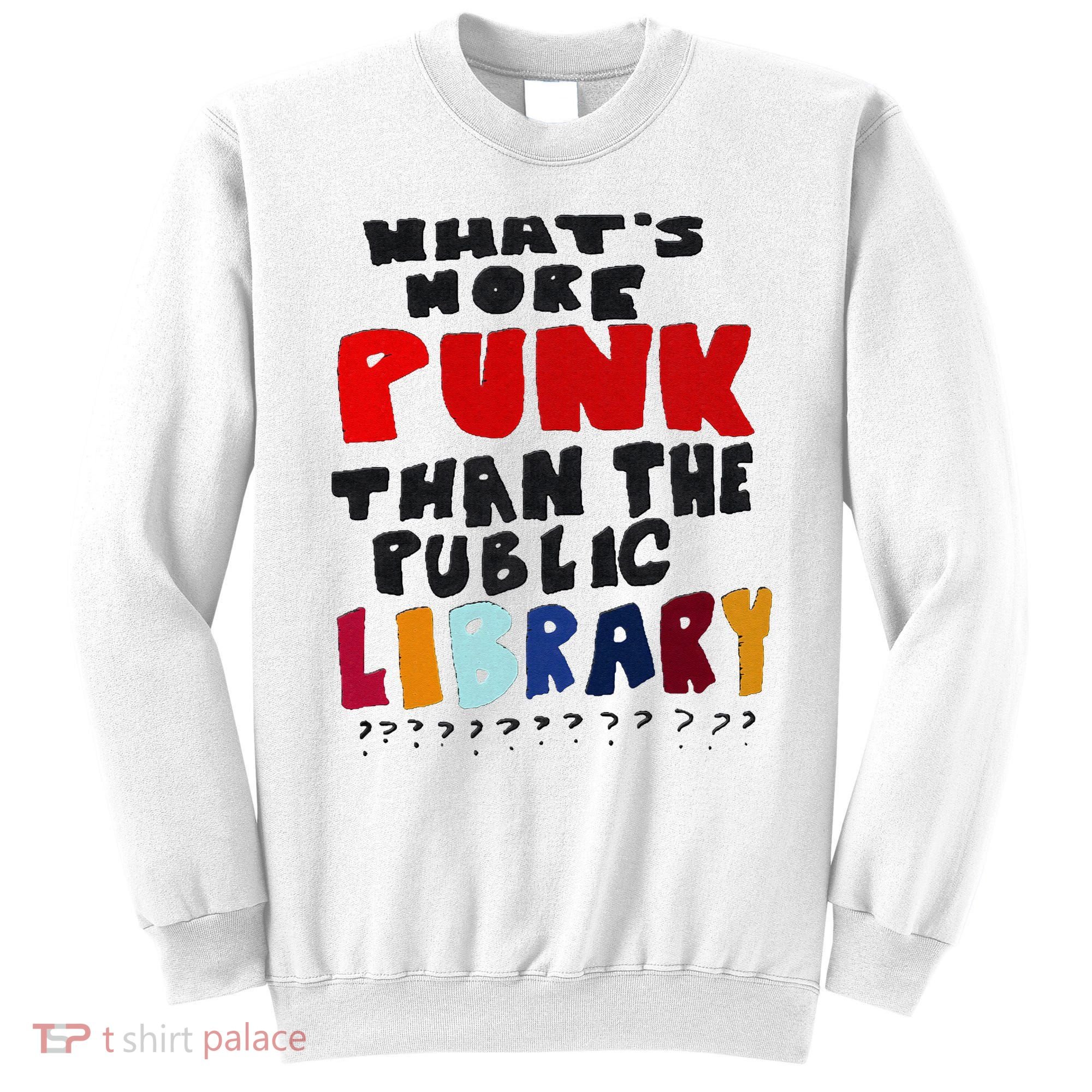 Whats More Punk Than The Public Library Sweatshirt