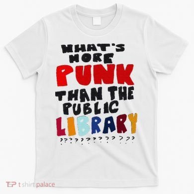 Whats More Punk Than The Public Library T-Shirt