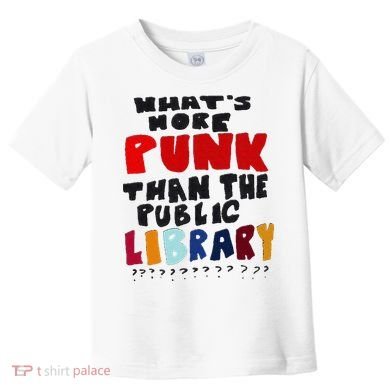 Whats More Punk Than The Public Library Toddler T-Shirt