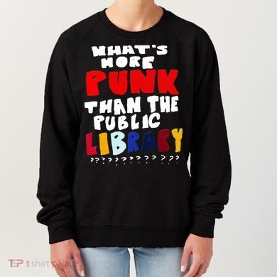 Whats More Punk Than The Public Library Women's Sweatshirt