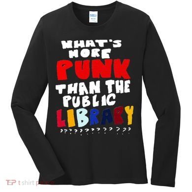 Whats More Punk Than The Public Library Women's Long Sleeve Shirt