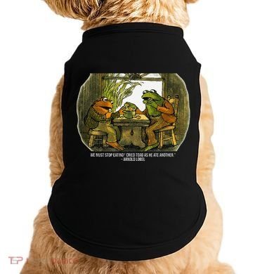 We Must Stop Eating Cried Toad As He Ate Fog And Toad Quote Doggie Tank