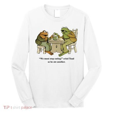 We Must Stop Eating Cried Toad As He Ate Another Long Sleeve Shirt