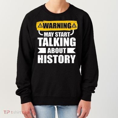 Warning May Start Talking About History Women's Sweatshirt
