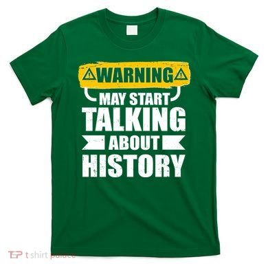 Warning May Start Talking About History T-Shirt