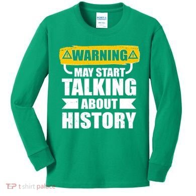 Warning May Start Talking About History Kids Long Sleeve Shirt