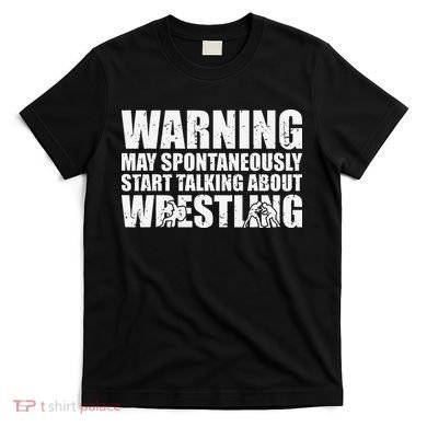  Wrestler May Spontaneously Start Talking About Wrestling  T-Shirt