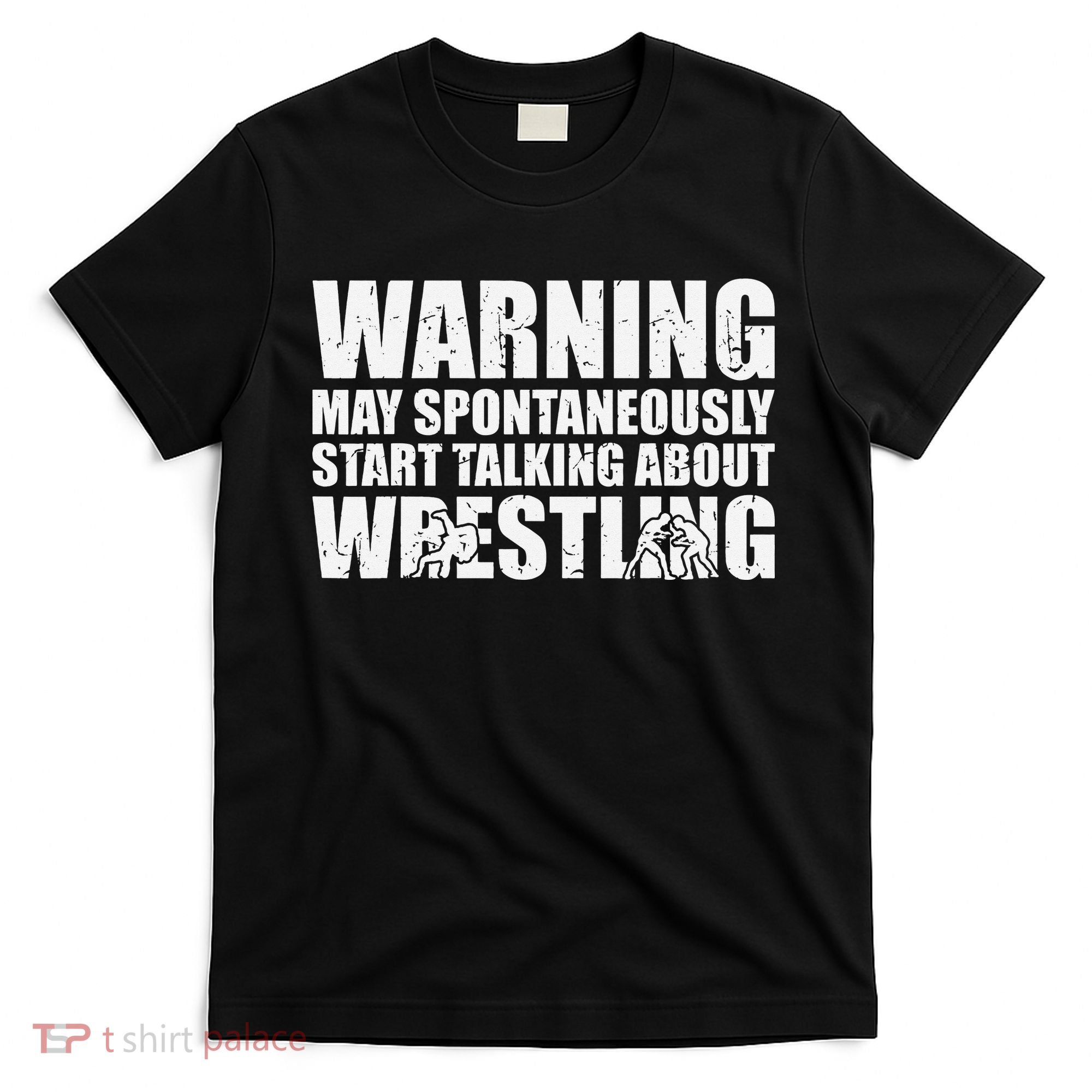  Wrestler May Spontaneously Start Talking About Wrestling  T-Shirt