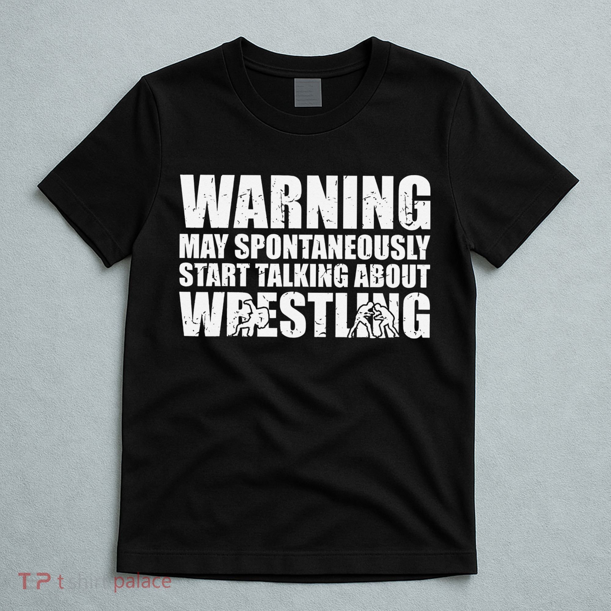  Wrestler May Spontaneously Start Talking About Wrestling  T-Shirt