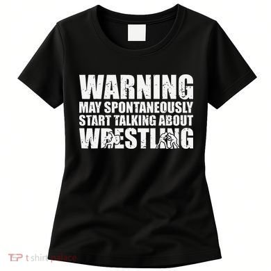  Wrestler May Spontaneously Start Talking About Wrestling  Women's T-Shirt