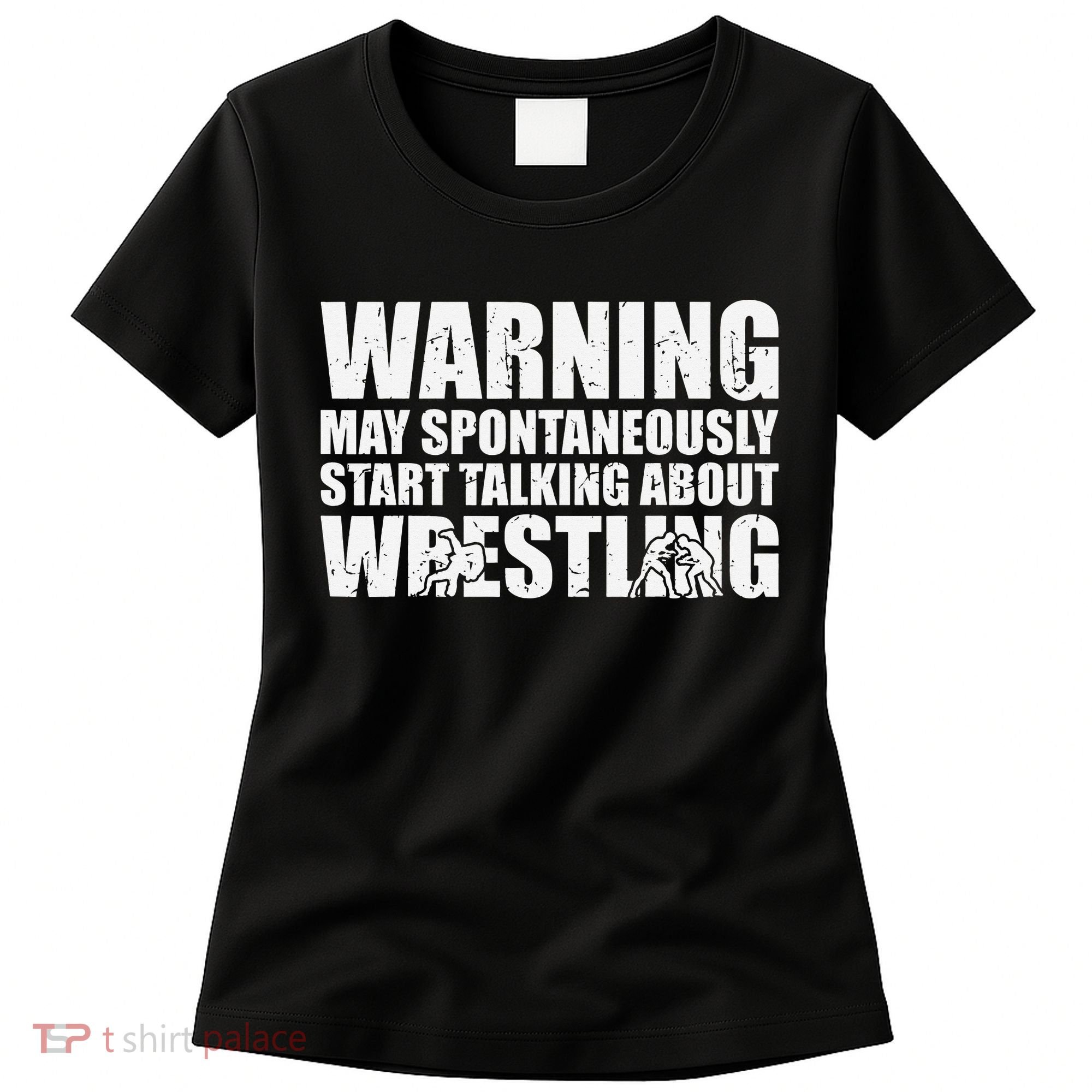  Wrestler May Spontaneously Start Talking About Wrestling  Women's T-Shirt
