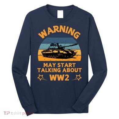 Warning May Start Talking About Ww2 Long Sleeve Shirt