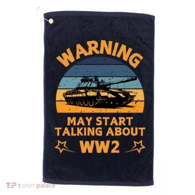 Warning May Start Talking About Ww2 Golf Towel