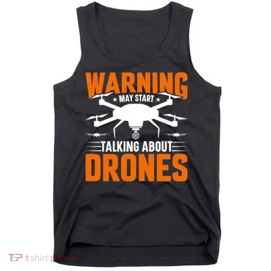 Warning May Start Talking About Drones Funny Drone Lover Quadcopter Pilot Tank Top