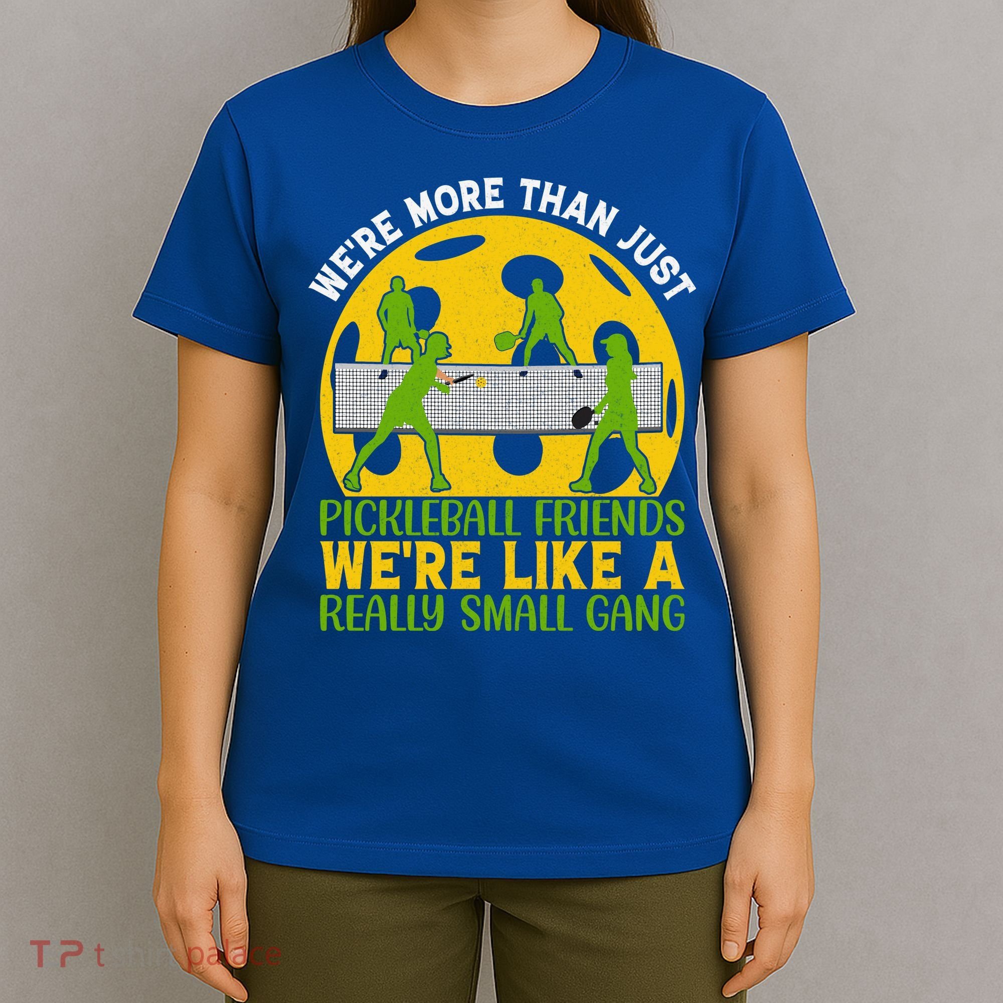 We're More Than Just Pickleball Friends We Re Like A Really Small Gang T-Shirt