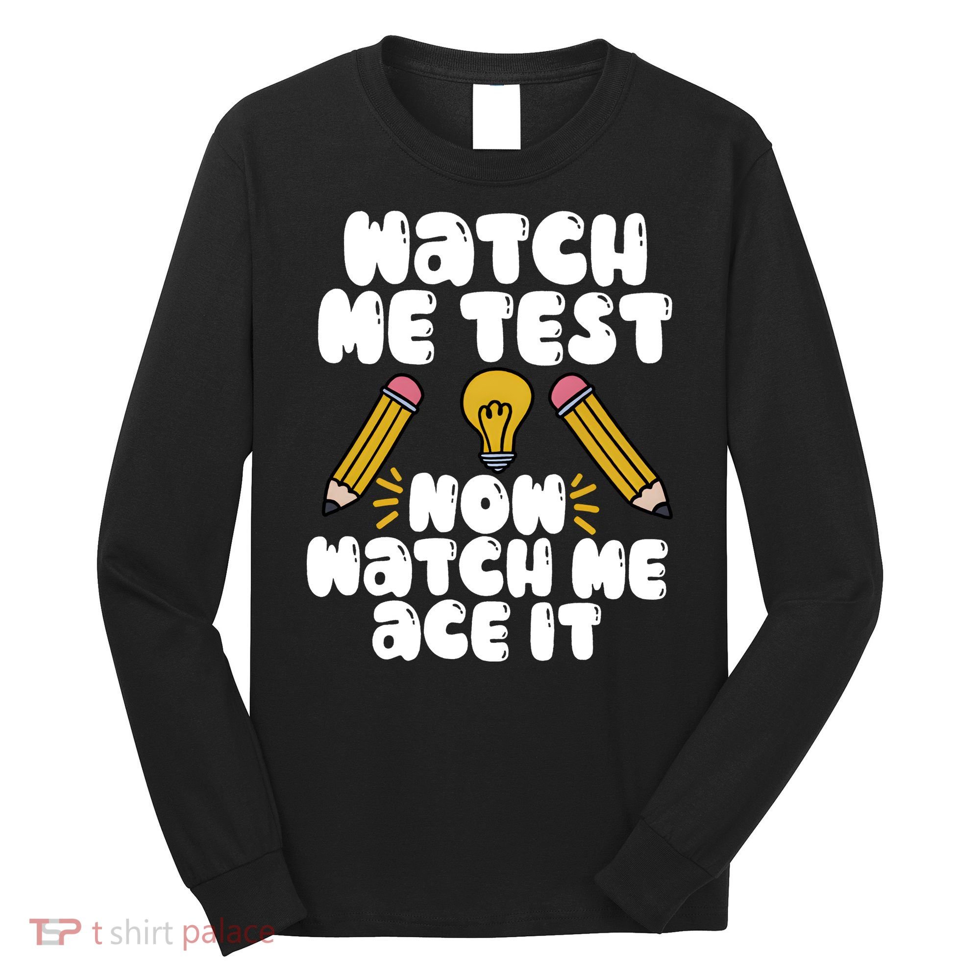 Watch Me Test Now Watch Me Ace It Test Day Long Sleeve Shirt