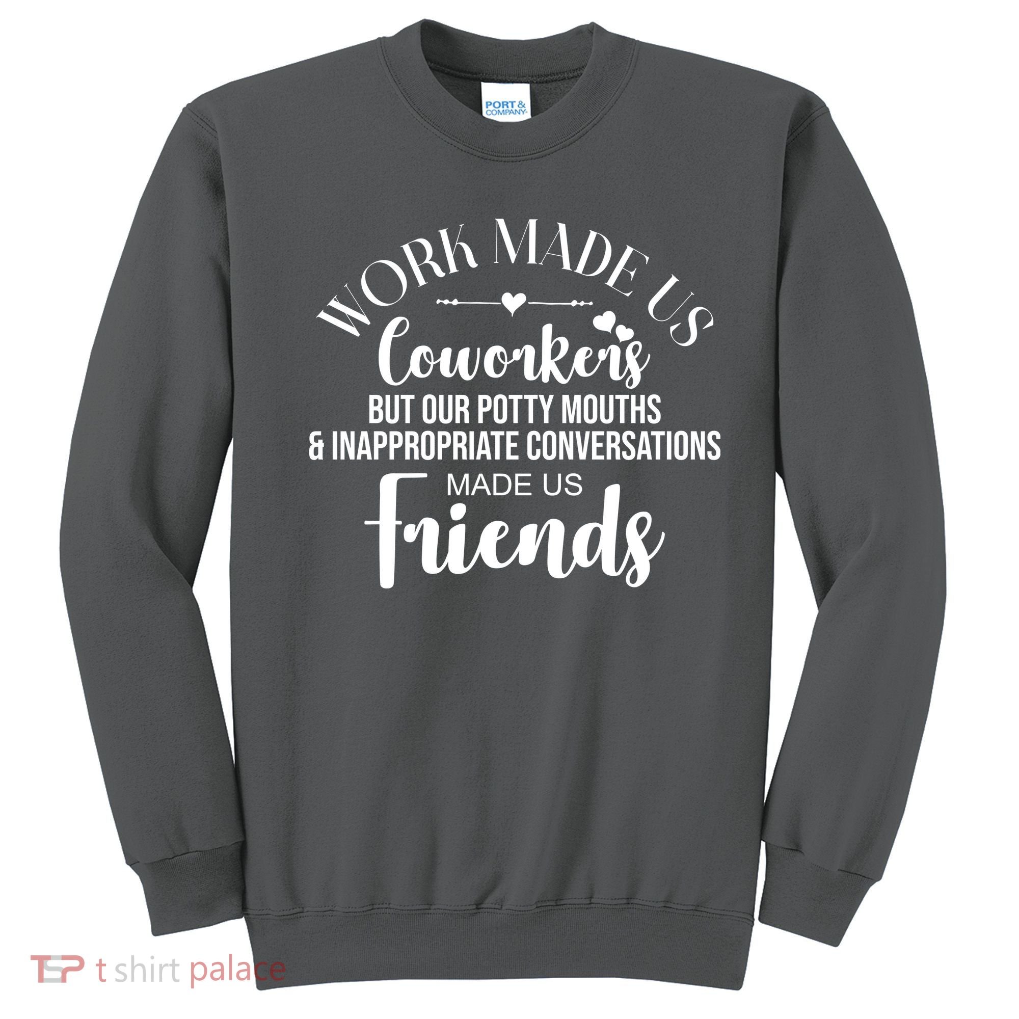 Work Made Us Coworkers But Now We Are Friends Sweatshirt