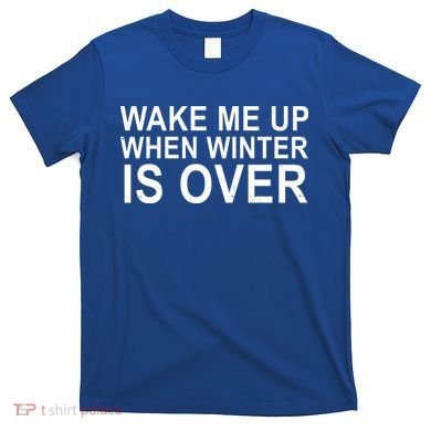 Wake Me Up When Winter Is Over T-Shirt