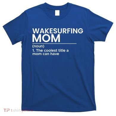 Wakesurfing Mom Wakeboard Wakeboarding Wakesurf Surf Board Meaningful Gift T-Shirt
