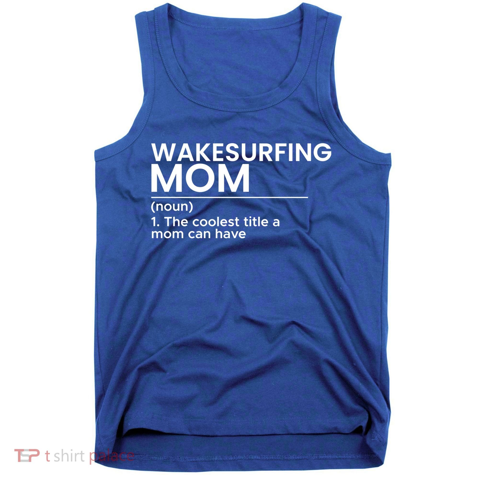 Wakesurfing Mom Wakeboard Wakeboarding Wakesurf Surf Board Meaningful Gift Tank Top