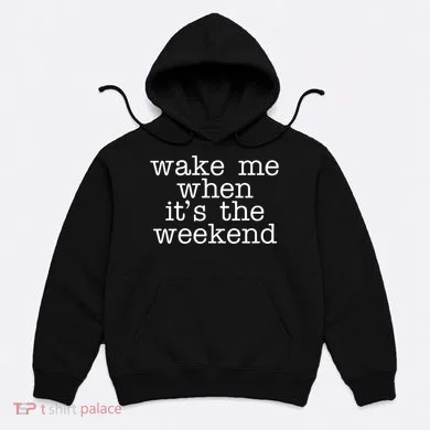 Wake Me When It's The Weekend Hoodie