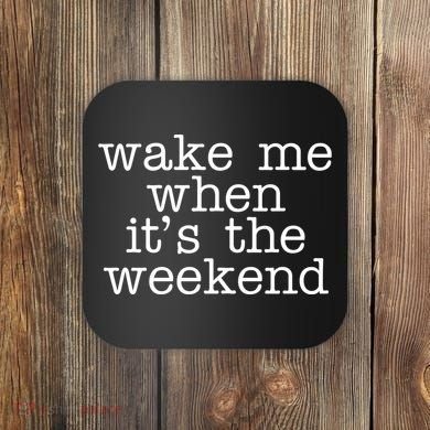 Wake Me When It's The Weekend Coaster