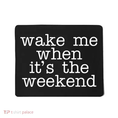 Wake Me When It's The Weekend Mousepad