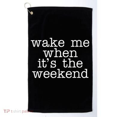 Wake Me When It's The Weekend Golf Towel