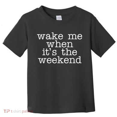 Wake Me When It's The Weekend Toddler T-Shirt