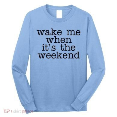 Wake Me When It's The Weekend Long Sleeve Shirt
