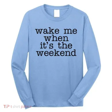 Wake Me When It's The Weekend Long Sleeve Shirt