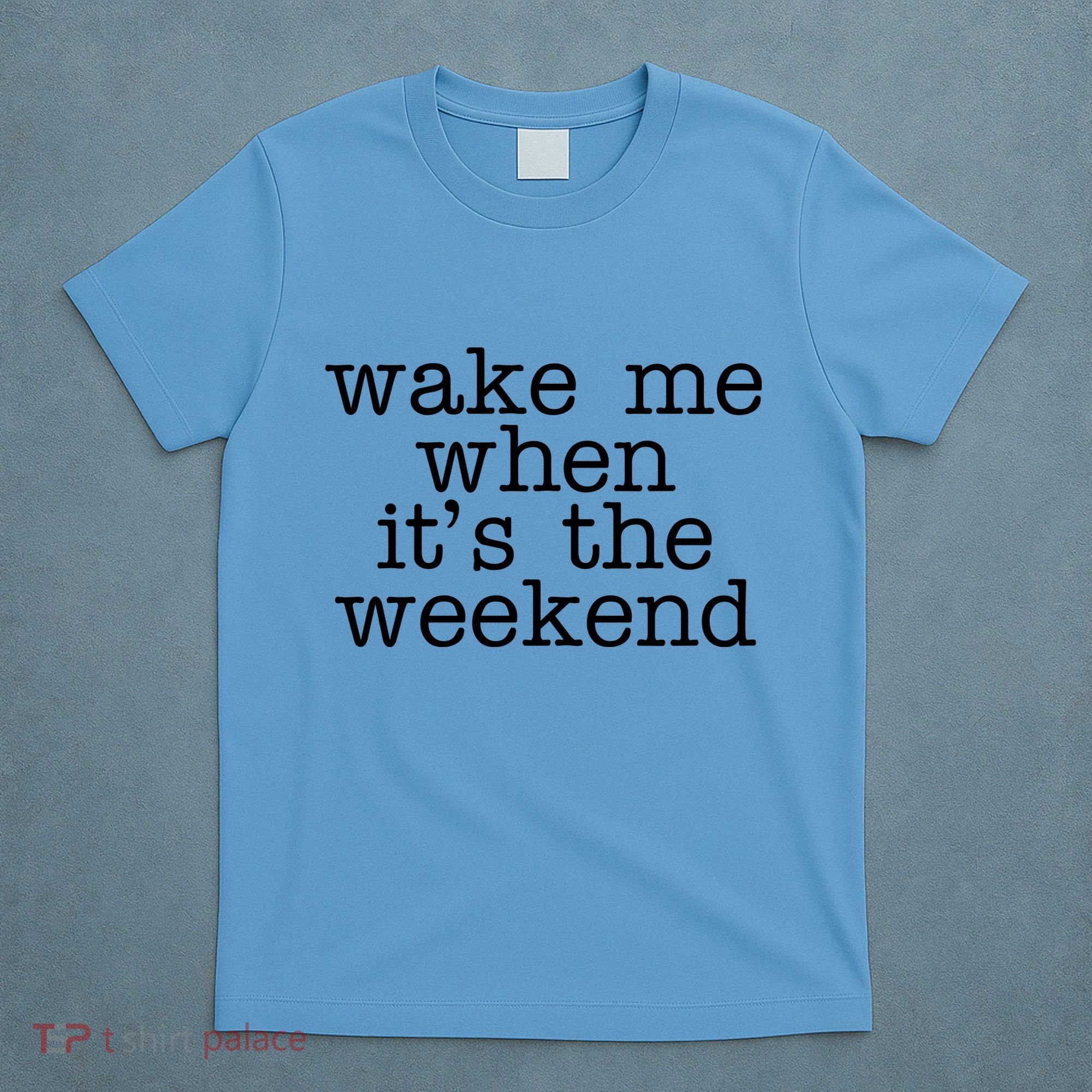Wake Me When It's The Weekend T-Shirt