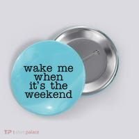Wake Me When It's The Weekend Button thumb 0
