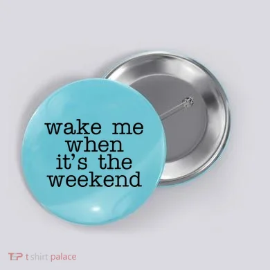 Wake Me When It's The Weekend Button