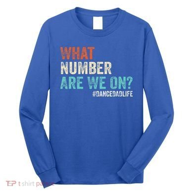 What Number Are We On Dance Dad Life Long Sleeve Shirt