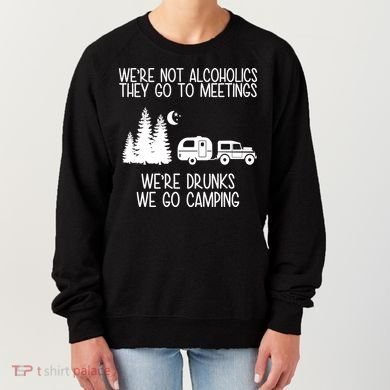 We're Not Alcoholics We're Drunks We Go Camping Women's Sweatshirt