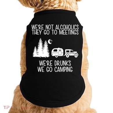 We're Not Alcoholics We're Drunks We Go Camping Doggie Tank