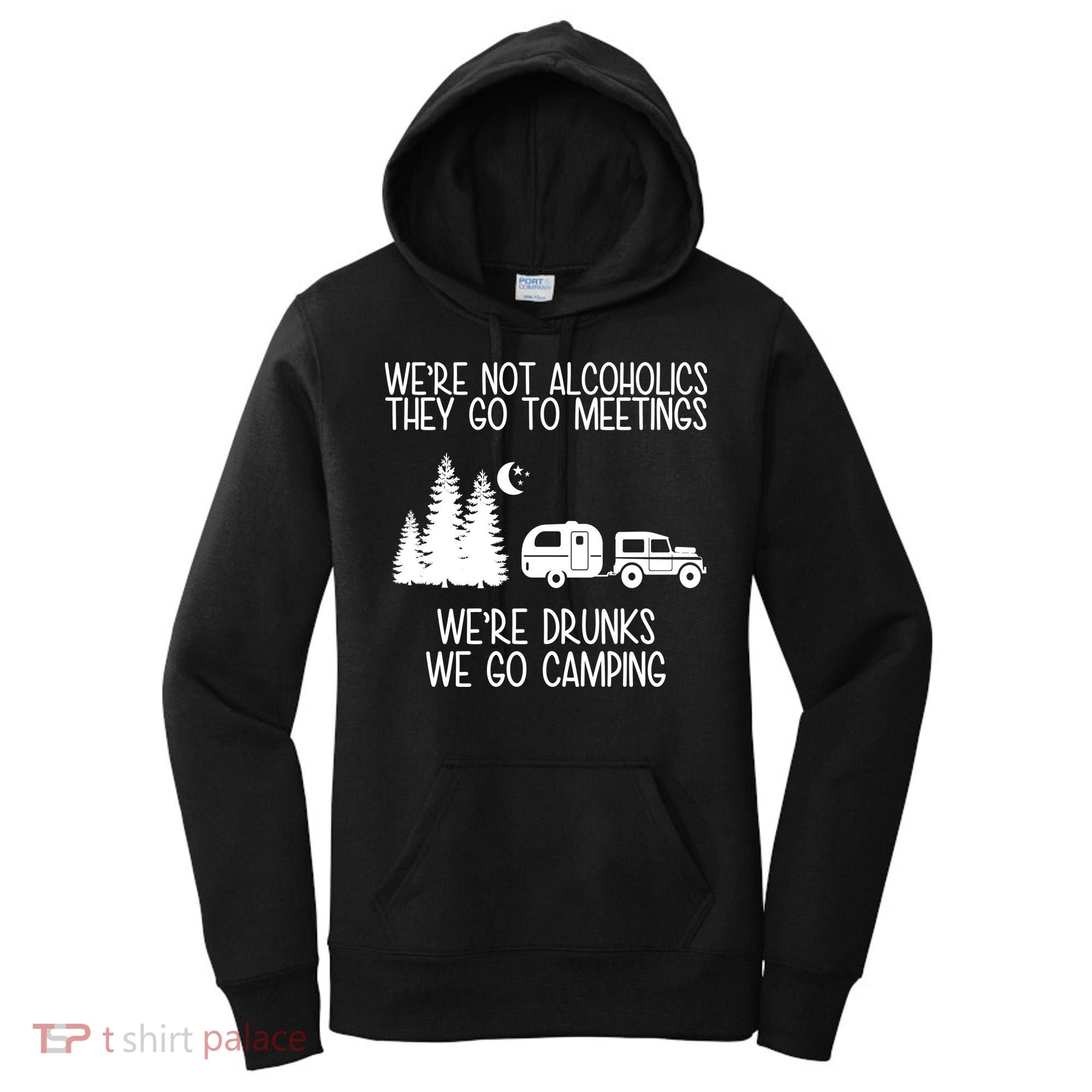 We're Not Alcoholics We're Drunks We Go Camping Women's Hoodie