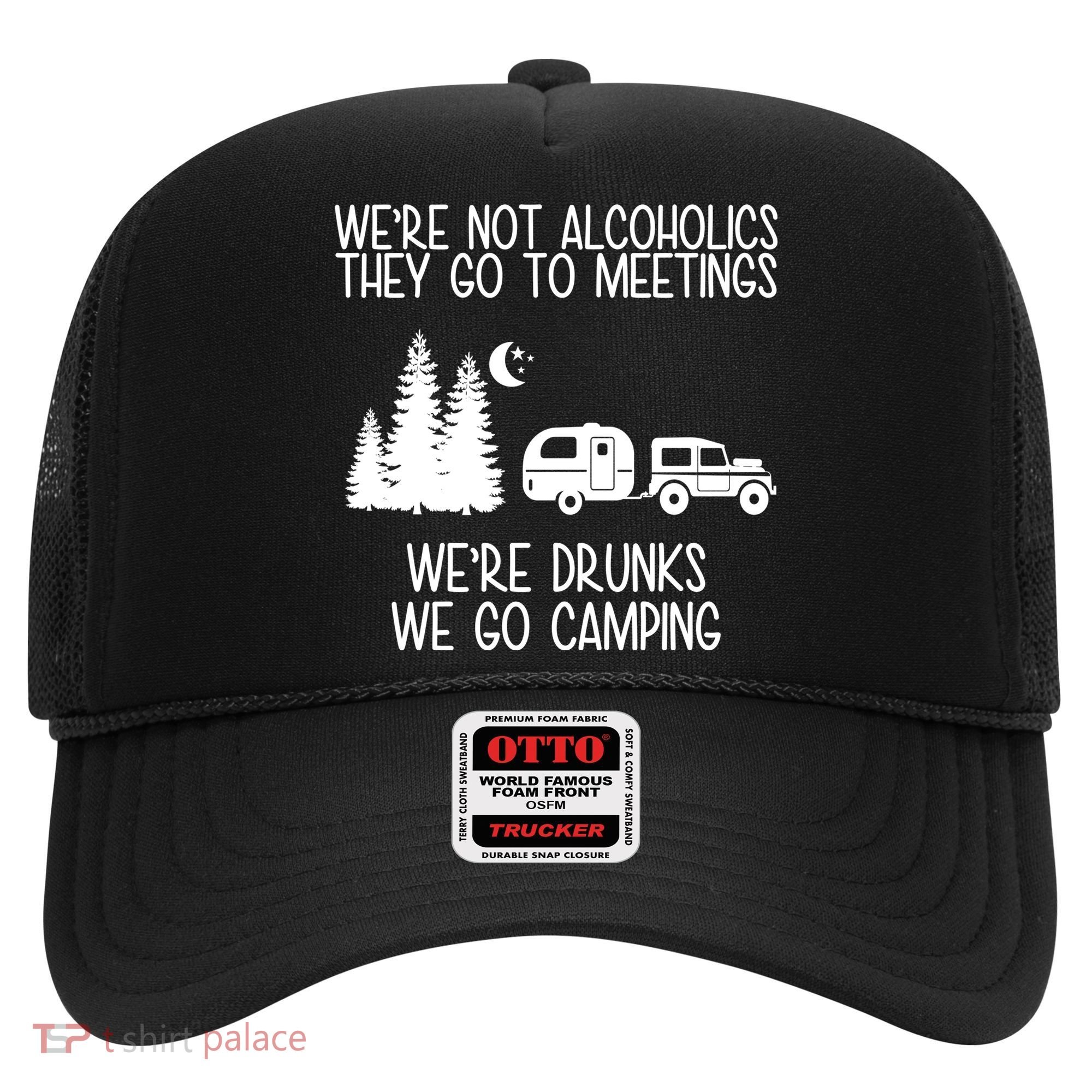 We're Not Alcoholics We're Drunks We Go Camping Hat
