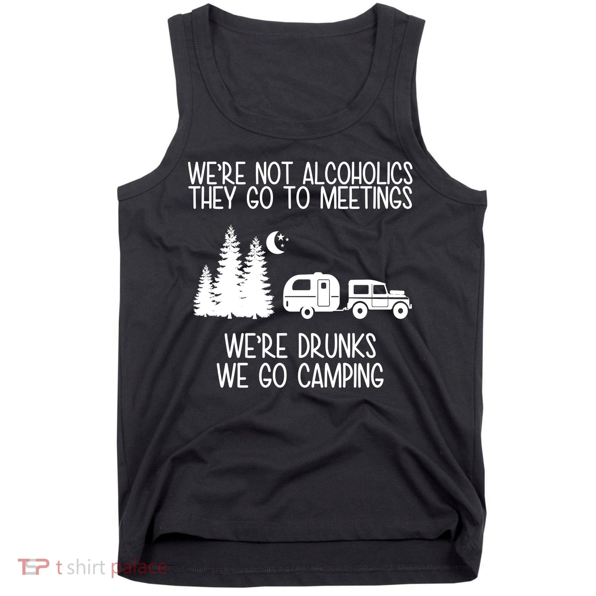 We're Not Alcoholics We're Drunks We Go Camping Tank Top
