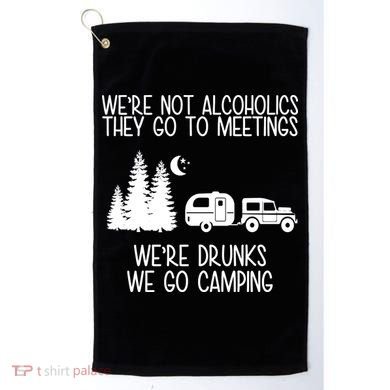 We're Not Alcoholics We're Drunks We Go Camping Golf Towel
