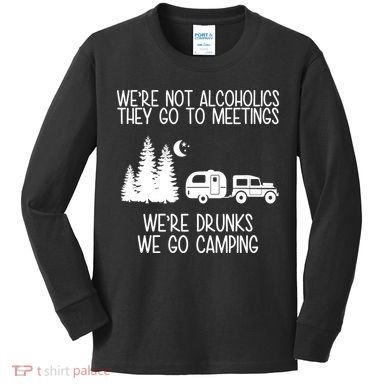 We're Not Alcoholics We're Drunks We Go Camping Kids Long Sleeve Shirt