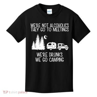 We're Not Alcoholics We're Drunks We Go Camping Kids T-Shirt