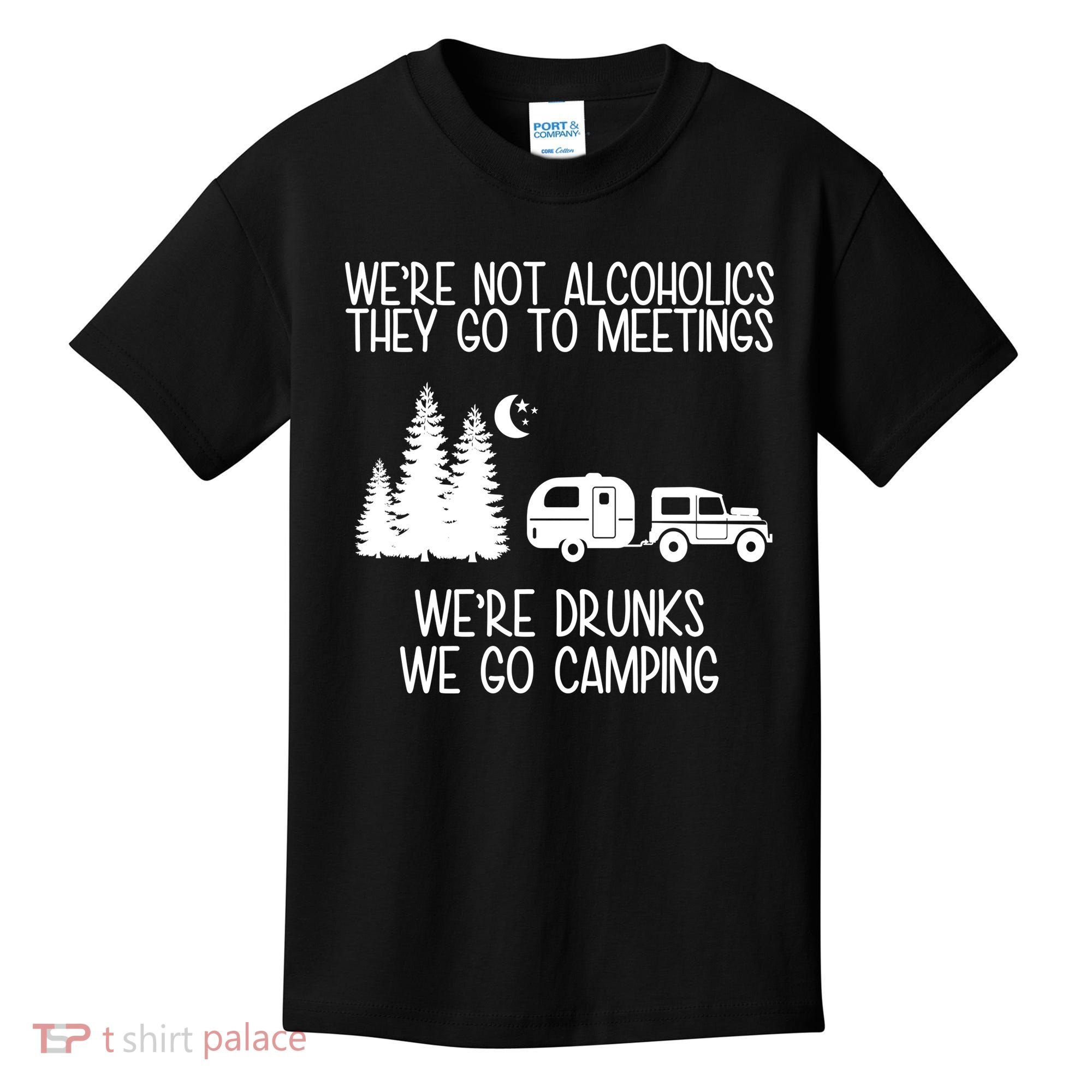 We're Not Alcoholics We're Drunks We Go Camping Kids T-Shirt