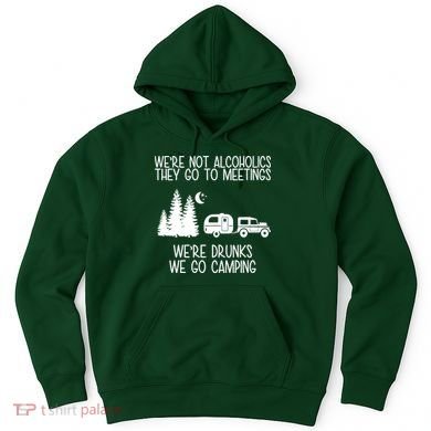 We're Not Alcoholics We're Drunks We Go Camping Hoodie