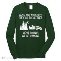We're Not Alcoholics We're Drunks We Go Camping Long Sleeve Shirt thumb 0