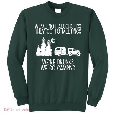 We're Not Alcoholics We're Drunks We Go Camping Sweatshirt
