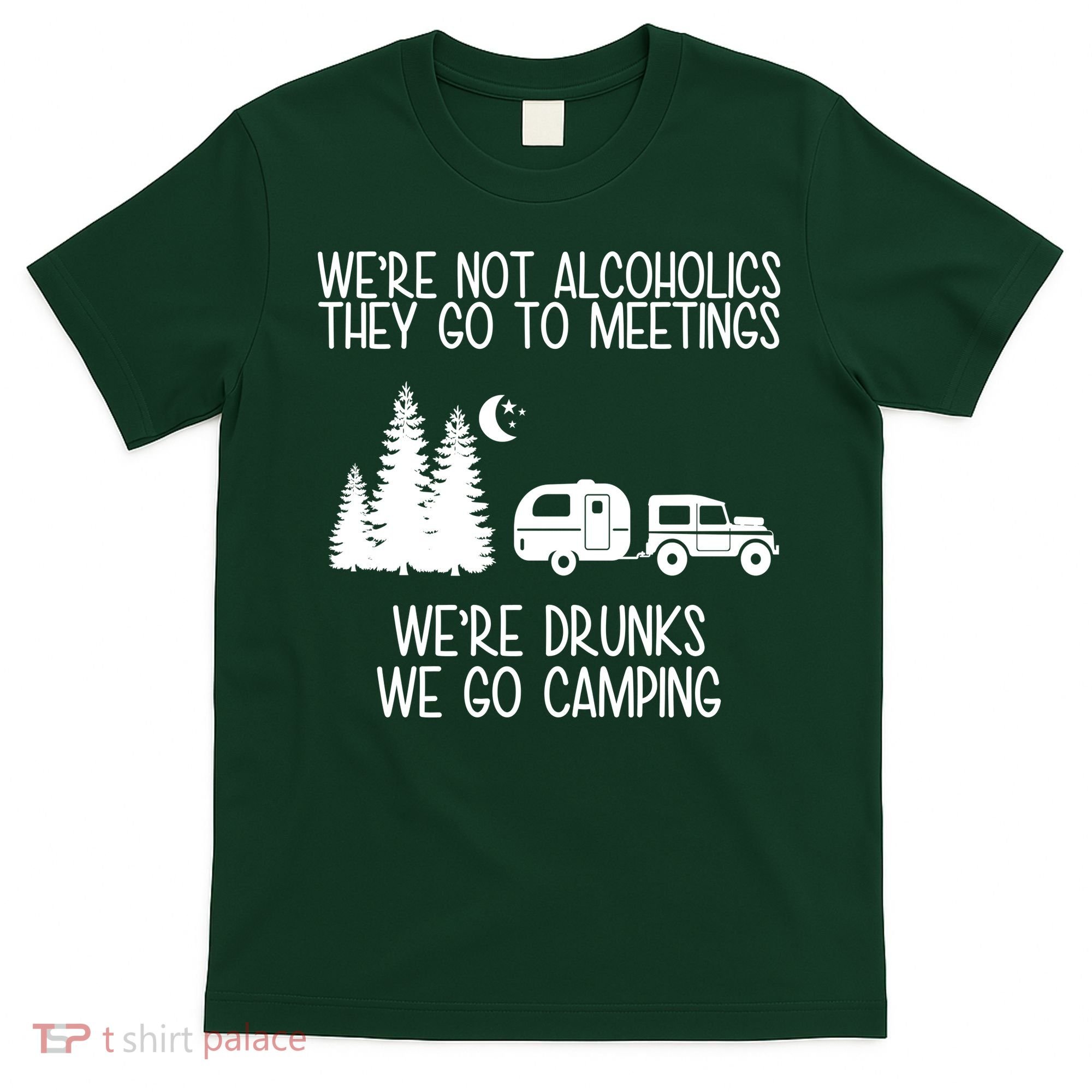 We're Not Alcoholics We're Drunks We Go Camping T-Shirt
