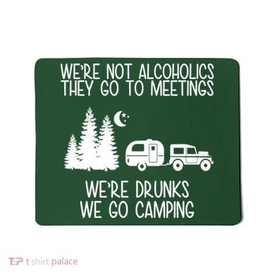 We're Not Alcoholics We're Drunks We Go Camping Mousepad